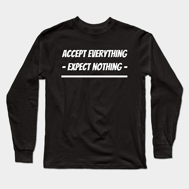 Accept Everything Expect Nothing Long Sleeve T-Shirt by suhwfan